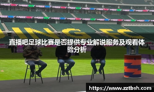 直播吧足球比赛是否提供专业解说服务及观看体验分析