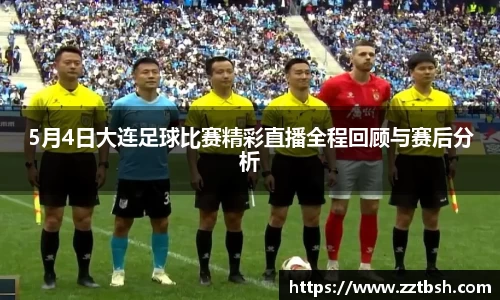 5月4日大连足球比赛精彩直播全程回顾与赛后分析
