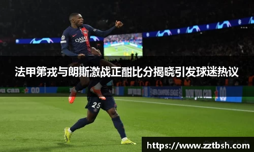 法甲第戎与朗斯激战正酣比分揭晓引发球迷热议