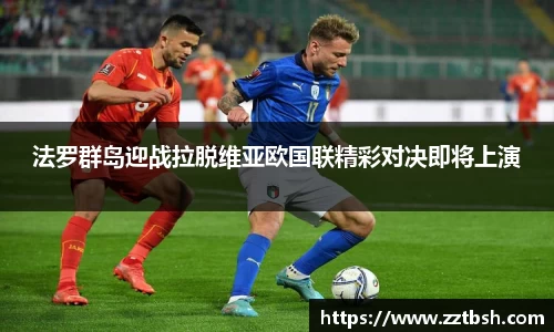 法罗群岛迎战拉脱维亚欧国联精彩对决即将上演